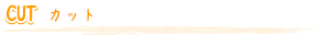 Cut カット